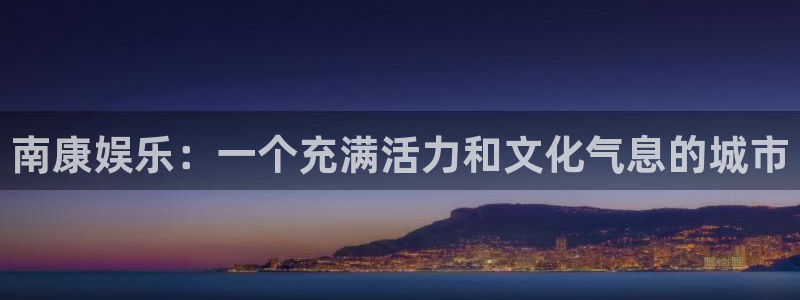 耀世娱乐入口：南康娱乐：一个充满活力和文化气息的城市